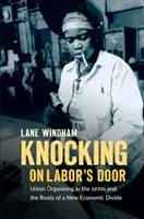 Llamando a la puerta del trabajo: La organización sindical en los años setenta y las raíces de una nueva división económica - Knocking on Labor's Door: Union Organizing in the 1970s and the Roots of a New Economic Divide
