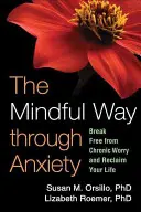 El camino consciente a través de la ansiedad: Libérese de la preocupación crónica y recupere su vida - The Mindful Way Through Anxiety: Break Free from Chronic Worry and Reclaim Your Life