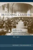 Construir la cultura: Estudios sobre la historia intelectual de la América industrializada, 1867-1910 - Building Culture: Studies in the Intellectual History of Industrializing America, 1867-1910