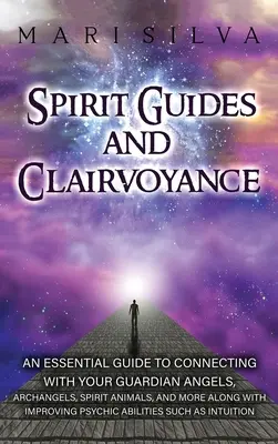 Guías espirituales y clarividencia: Una guía esencial para conectarse con sus ángeles guardianes, arcángeles, animales espirituales y más, junto con la mejora de la - Spirit Guides and Clairvoyance: An Essential Guide to Connecting with Your Guardian Angels, Archangels, Spirit Animals, and More along with Improving