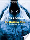 Encender el fuego y otras historias favoritas - To Build a Fire and Other Favorite Stories