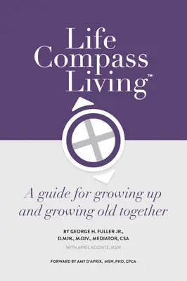 La brújula de la vida: Guía para crecer y envejecer juntos - Life Compass Living: A Guide for Growing Up and Growing Old Together