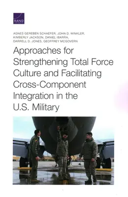 Enfoques para fortalecer la cultura de la fuerza total y facilitar la integración entre componentes en las Fuerzas Armadas de EE.UU. - Approaches for Strengthening Total Force Culture and Facilitating Cross-Component Integration in the U.S. Military