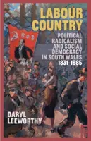 Labour Country: Radicalismo político y socialdemocracia en el sur de Gales 1831-1985 - Labour Country - Political Radicalism and Social Democracy in South Wales 1831-1985