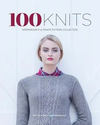 100 prendas de punto: La colección definitiva de patrones de Interweave - 100 Knits: Interweave's Ultimate Pattern Collection