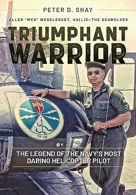 Guerrero triunfante: La leyenda del piloto de helicópteros más audaz de la Armada - Triumphant Warrior: The Legend of the Navy's Most Daring Helicopter Pilot