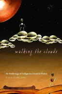 Caminando por las nubes: Antología de ciencia ficción indígena - Walking the Clouds: An Anthology of Indigenous Science Fiction