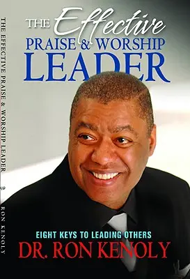 El líder eficaz de alabanza y adoración: Ocho claves para guiar a otros - The Effective Praise & Worship Leader: Eight Keys to Leading Others