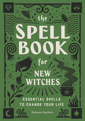 El Libro de Hechizos para Nuevas Brujas: Hechizos esenciales para cambiar tu vida - The Spell Book for New Witches: Essential Spells to Change Your Life