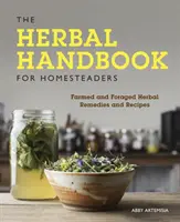 Manual de hierbas para granjeros: Remedios y recetas a base de hierbas cultivadas y recolectadas - The Herbal Handbook for Homesteaders: Farmed and Foraged Herbal Remedies and Recipes