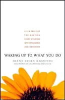 Despertar a lo que haces: Una práctica zen para afrontar cada situación con inteligencia y compasión - Waking Up to What You Do: A Zen Practice for Meeting Every Situation with Intelligence and Compassion