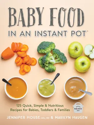 Comida para bebés en olla instantánea: 125 recetas rápidas, sencillas y nutritivas para bebés, niños pequeños y familias - Baby Food in an Instant Pot: 125 Quick, Simple and Nutritious Recipes for Babies, Toddlers and Families