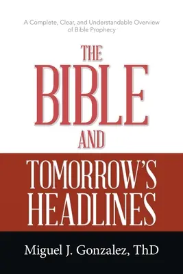 La Biblia y los titulares del mañana: Una visión completa, clara y comprensible de la profecía bíblica - The Bible and Tomorrow's Headlines: A Complete, Clear, and Understandable Overview of Bible Prophecy