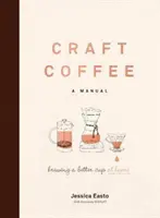 Café artesanal: Un Manual: Cómo preparar una taza mejor en casa - Craft Coffee: A Manual: Brewing a Better Cup at Home