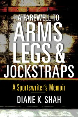 Adiós a los brazos, las piernas y los suspensorios: Memorias de un periodista deportivo - A Farewell to Arms, Legs, and Jockstraps: A Sportswriter's Memoir