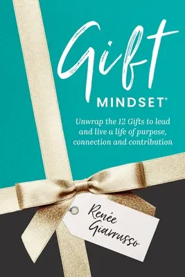 Mentalidad de regalo: Desenvuelve los 12 Regalos para liderar y vivir una vida de propósito, conexión y contribución. - Gift Mindset: Unwrap the 12 Gifts to lead and live a life of purpose, connection and contribution