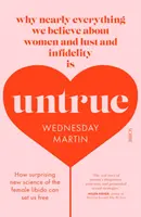 Untrue - por qué casi todo lo que creemos sobre las mujeres, la lujuria y la infidelidad es falso - Untrue - why nearly everything we believe about women and lust and infidelity is untrue