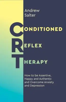 La terapia del reflejo condicionado: cómo ser asertivo, feliz y auténtico, y superar la ansiedad y la depresión - Conditioned Reflex Therapy: How to Be Assertive, Happy and Authentic, and Overcome Anxiety and Depression