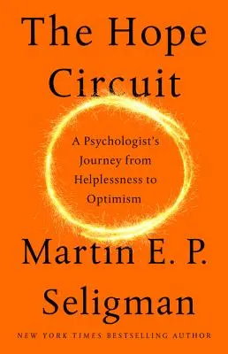 El circuito de la esperanza: El viaje de un psicólogo de la impotencia al optimismo - The Hope Circuit: A Psychologist's Journey from Helplessness to Optimism