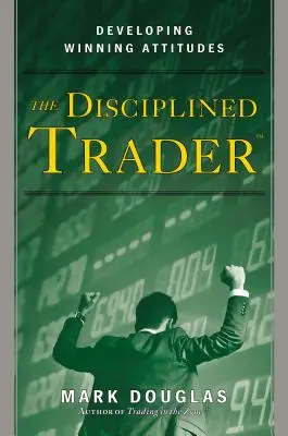 El operador disciplinado: Cómo desarrollar actitudes ganadoras - The Disciplined Trader: Developing Winning Attitudes