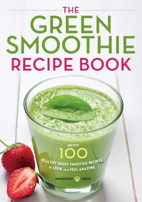 Libro de recetas de batidos verdes: Más de 100 recetas de batidos verdes saludables para verse y sentirse increíble - Green Smoothie Recipe Book: Over 100 Healthy Green Smoothie Recipes to Look and Feel Amazing