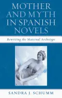 Madre y mito en la novela española: Reescribiendo el arquetipo matriarcal - Mother & Myth in Spanish Novels: Rewriting the Matriarchal Archetype