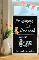 Me quedo en casa de Richard: Cómo criar al hijo excepcional que nunca esperé - I'm Staying at Richard's: Raising the Exceptional Son I Never Expected