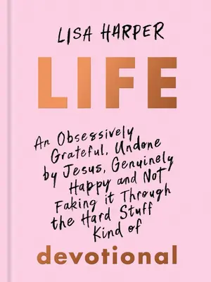 La Vida: Una Vida de 100 Días Obsesivamente Agradecida, Deshecha por Jesús, Genuinamente Feliz y No Fingiendo las Cosas Difíciles - Life: An Obsessively Grateful, Undone by Jesus, Genuinely Happy, and Not Faking It Through the Hard Stuff Kind of 100-Day De