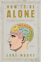 Cómo estar solo: Si quieres y aunque no quieras - How to Be Alone: If You Want To, and Even If You Don't