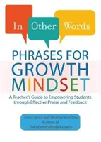 En otras palabras: Frases para una mentalidad de crecimiento: Guía del profesor para potenciar a los alumnos mediante el elogio y la retroalimentación eficaces - In Other Words: Phrases for Growth Mindset: A Teacher's Guide to Empowering Students Through Effective Praise and Feedback