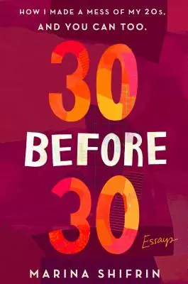 30 antes de los 30: Cómo me hice un lío a los 20 y tú también puedes: Ensayos - 30 Before 30: How I Made a Mess of My 20s, and You Can Too: Essays