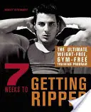 7 Weeks to Getting Ripped: El mejor programa de entrenamiento sin pesas y sin gimnasio - 7 Weeks to Getting Ripped: The Ultimate Weight-Free, Gym-Free Training Program