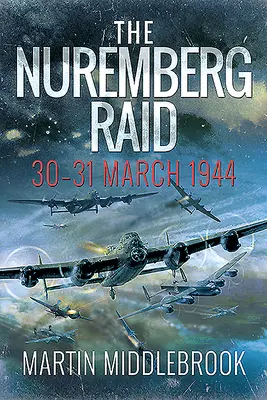 La incursión de Nuremberg: 30-31 de marzo de 1944 - The Nuremberg Raid: 30-31 March 1944