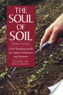 El alma del suelo: Guía para la creación de suelo para maestros jardineros y agricultores - The Soul of Soil: A Soil-Building Guide for Master Gardeners and Farmers