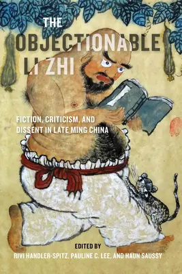 El objetor Li Zhi: Ficción, crítica y disidencia en la China de finales de la dinastía Ming - The Objectionable Li Zhi: Fiction, Criticism, and Dissent in Late Ming China