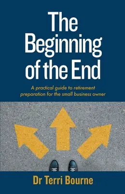 El principio del fin: Guía práctica para la preparación de la jubilación del pequeño empresario - The Beginning of The End: A practical guide to retirement preparation for the small business owner