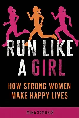 Corre como una chica: Cómo las mujeres fuertes tienen vidas felices - Run Like a Girl: How Strong Women Make Happy Lives