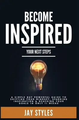 Inspírate: Tus próximos pasos: Una guía sencilla pero poderosa para cambiar tu mentalidad, despertar la inspiración y alcanzar tus metas i - Become Inspired: Your Next Steps: A Simple but Powerful Guide to Shifting Your Mindset, Sparking Inspiration, and Reaching your Goals i