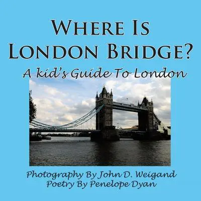 ¿Dónde está el puente de Londres? Una guía infantil de Londres - Where Is London Bridge? a Kid's Guide to London