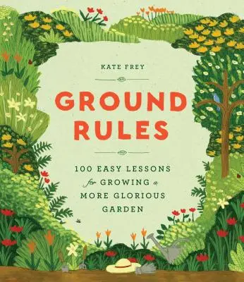 Reglas básicas: 100 lecciones fáciles para cultivar un jardín más glorioso - Ground Rules: 100 Easy Lessons for Growing a More Glorious Garden