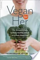 Vegan for Her: The Woman's Guide to Being Healthy and Fit on a Plant-Based Diet (en inglés) - Vegan for Her: The Woman's Guide to Being Healthy and Fit on a Plant-Based Diet