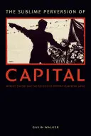 La sublime perversión del capital: Teoría marxista y política de la historia en el Japón moderno - The Sublime Perversion of Capital: Marxist Theory and the Politics of History in Modern Japan