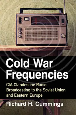 Frecuencias de la Guerra Fría: Radiodifusión clandestina de la CIA a la Unión Soviética y Europa del Este - Cold War Frequencies: CIA Clandestine Radio Broadcasting to the Soviet Union and Eastern Europe