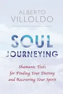 Viaje del Alma - Herramientas Chamánicas para Encontrar tu Destino y Recuperar tu Espíritu - Soul Journeying - Shamanic Tools for Finding Your Destiny and Recovering Your Spirit