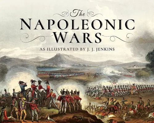 Las guerras napoleónicas: ilustradas por J. J. Jenkins - The Napoleonic Wars: As Illustrated by J J Jenkins