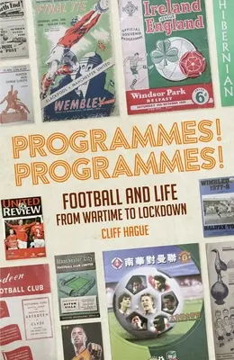 Programas Programas Los programas de fútbol de los tiempos de guerra al encierro - Programmes! Programmes!: Football Programmes from War-Time to Lockdown