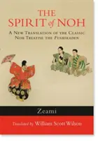 El espíritu del Noh: Una nueva traducción del tratado clásico de Noh Fushikaden - The Spirit of Noh: A New Translation of the Classic Noh Treatise the Fushikaden