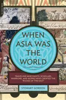 Cuando Asia era el mundo: Mercaderes viajeros, eruditos, guerreros y monjes que crearon las riquezas de Oriente - When Asia Was the World: Traveling Merchants, Scholars, Warriors, and Monks Who Created the Riches of the East