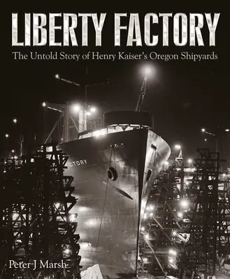 Fábrica Liberty: La historia no contada de los astilleros de Oregón de Henry Kaiser - Liberty Factory: The Untold Story of Henry Kaiser's Oregon Shipyards