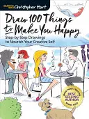 Dibuja 100 cosas que te hagan feliz: Dibujos paso a paso para alimentar tu creatividad - Draw 100 Things to Make You Happy: Step-By-Step Drawings to Nourish Your Creative Self